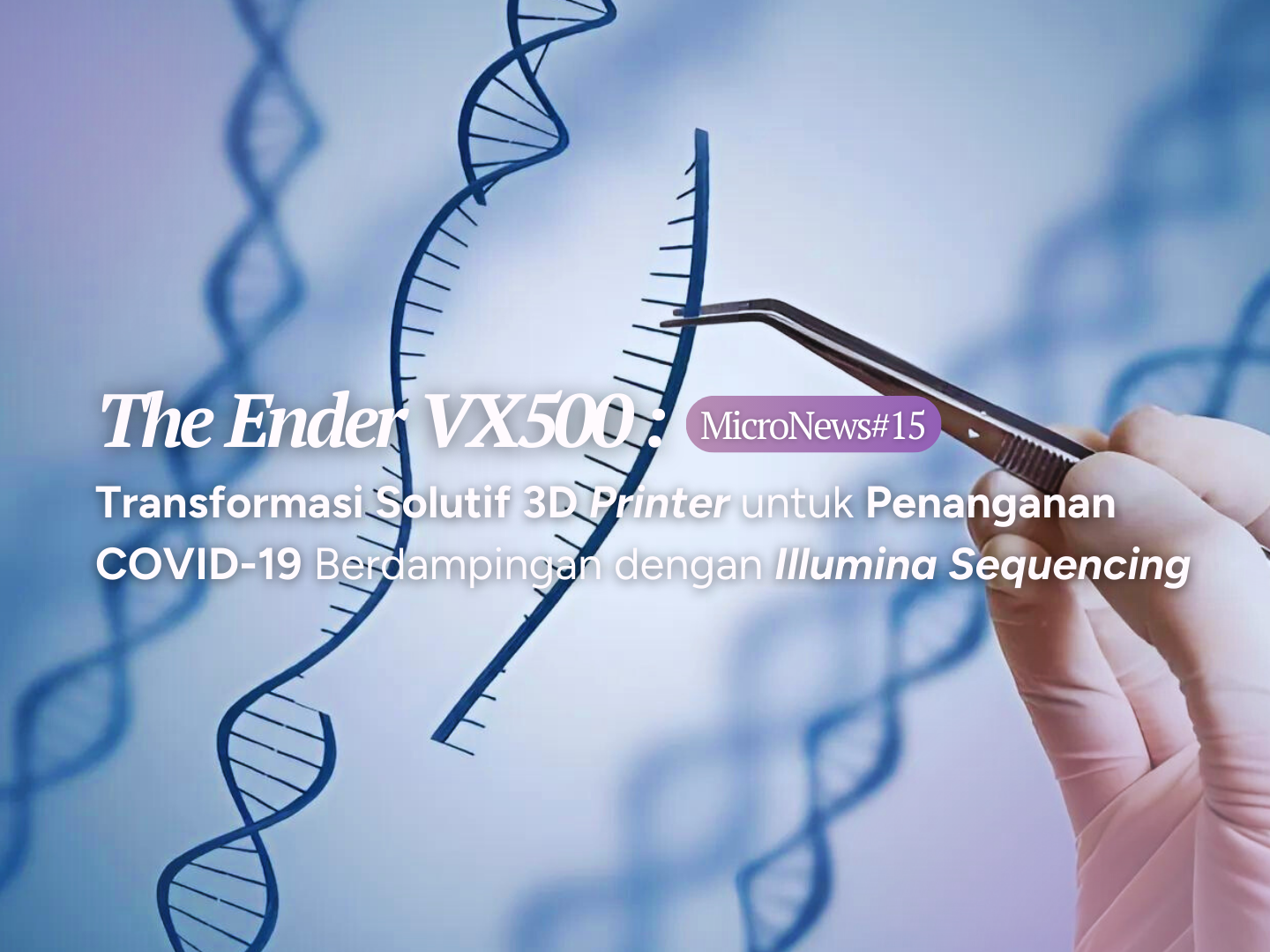 The Ender VX500 : Transformasi Solutif 3D Printer untuk Penanganan COVID-19 Berdampingan dengan Illumina Sequencing